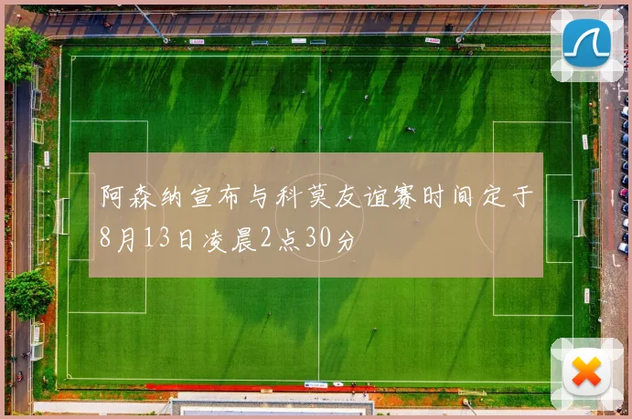 阿森纳宣布与科莫友谊赛时间定于8月13日凌晨2点30分