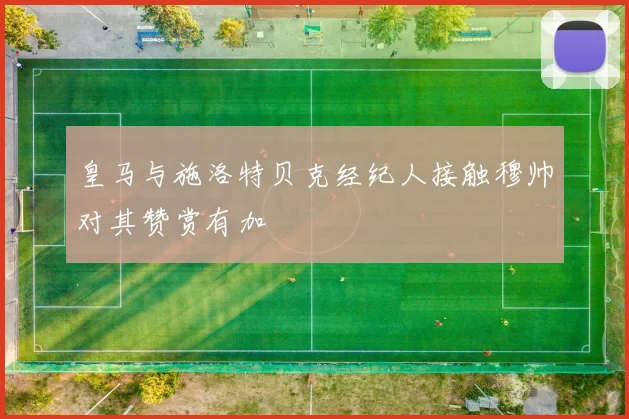 皇马与施洛特贝克经纪人接触穆帅对其赞赏有加