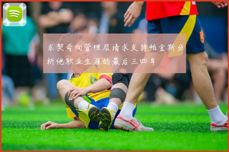 东契奇向管理层请求支持帕金斯分析他职业生涯的最后三四年